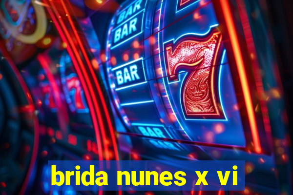brida nunes x vi